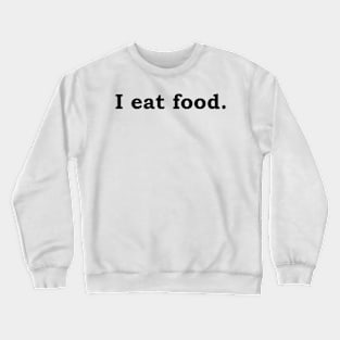 I eat food. Crewneck Sweatshirt